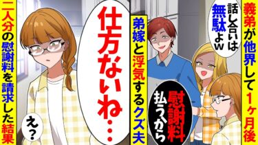 【スカッと】義弟が他界して1ヶ月後に弟嫁と結婚すとクズ夫「慰謝料は払うからｗ」私「わかった」→お望み通り2人分の慰謝料を請求した結果ｗ【漫画】【アニメ】【スカッとする話】【2ch】【モニロボ】