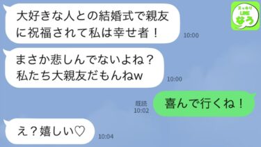 【LINE】私の婚約者を略奪した親友の幼馴染から結婚式の招待連絡「妊娠もして幸せ♡是非来て！」「喜んで行くね！」→譲るのが当たり前と勝ち誇るクズ女が結婚式当日に私の隣にいた人物を見た時の反応が…w【スッキリLINEなう】