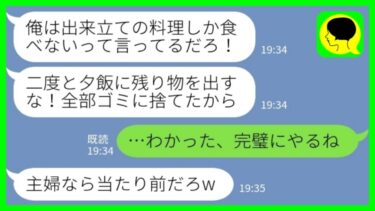 【LINE】出来立ての料理しか食べない亭主関白夫「夕飯に残り物を出すな！ゴミ箱に捨てたからなw」私「わかった、完璧にやるね」→夫の言う通りの完璧主婦になってあげた結果www【ミドリのネタ帳】