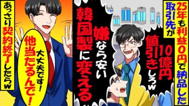 25年も利益0円で納品してきた取引先の部長「10億値引きしろ！嫌なら韓国製に変えるだけだw」俺「わかりました」→契約終了した結果w【スカッと】【アニメ】【漫画】【2ch】【今日のLINE】